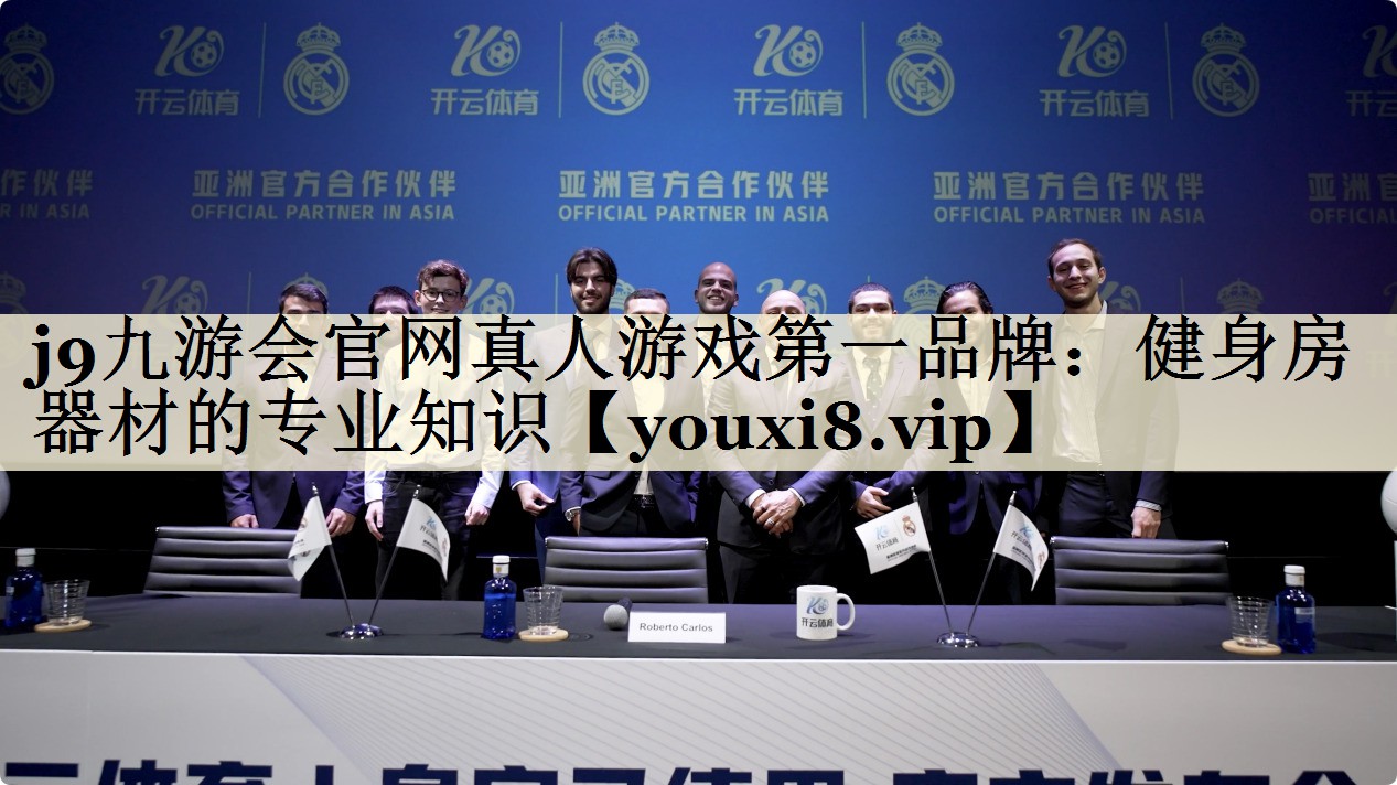 j9九游会官网真人游戏第一品牌:健身房器材的专业知识