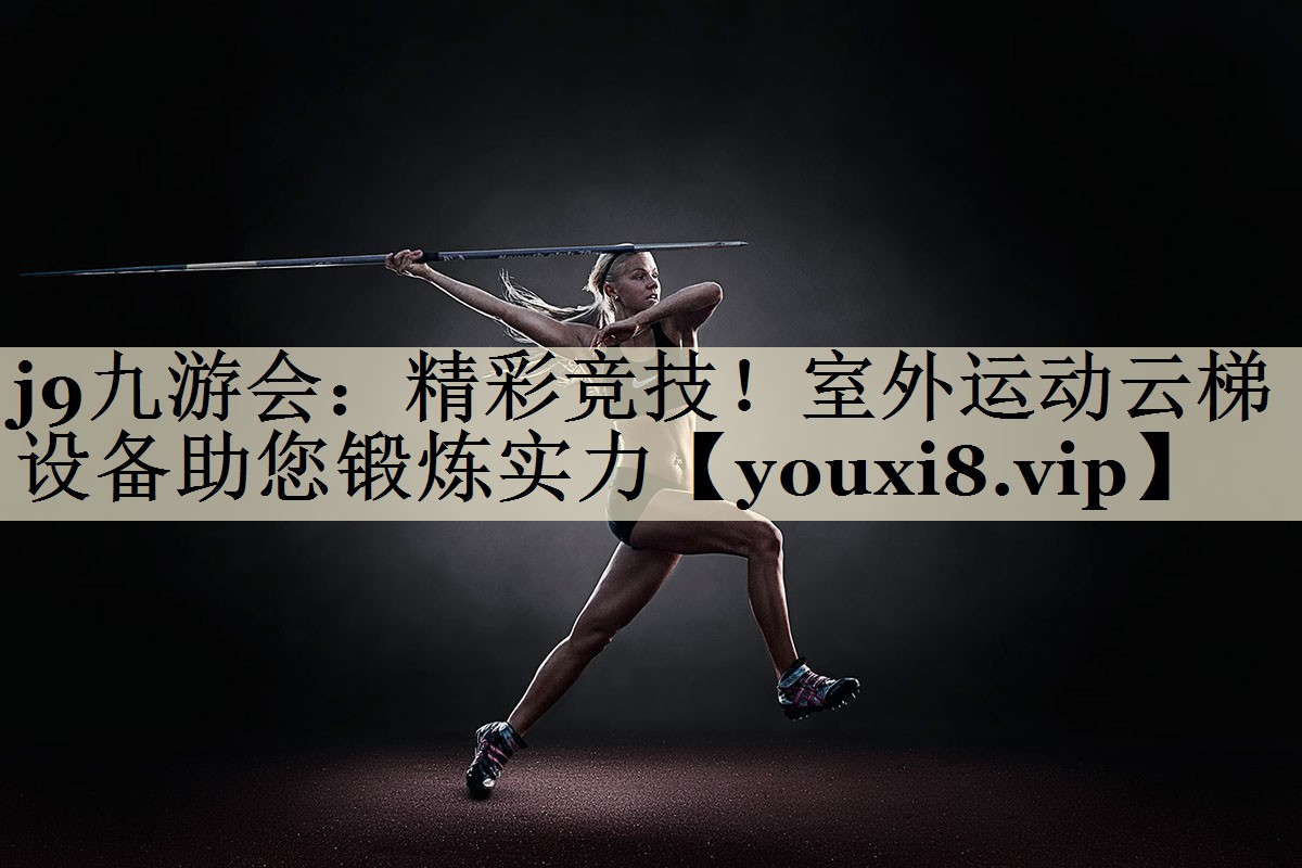 j9九游会:精彩竞技!室外运动云梯设备助您锻炼实力