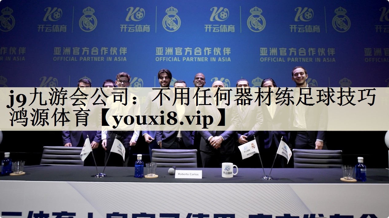 j9九游会公司:不用任何器材练足球技巧鸿源体育