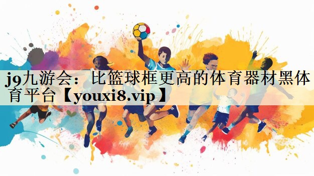 j9九游会:比篮球框更高的体育器材黑体育平台