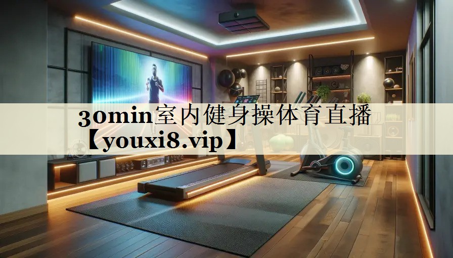 30min室内健身操体育直播
