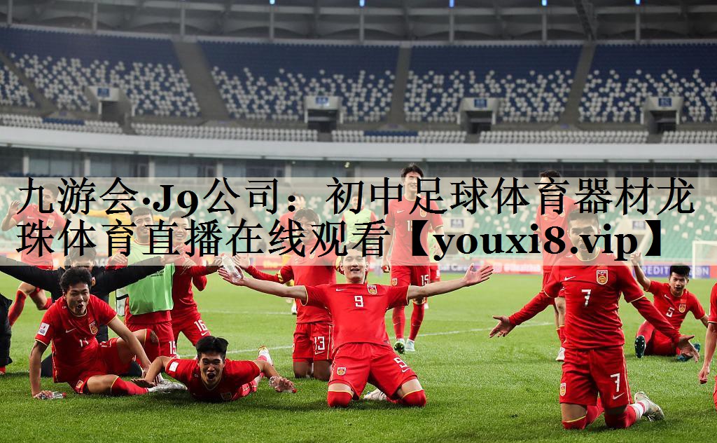 九游会·J9公司:初中足球体育器材龙珠体育直播在线观看