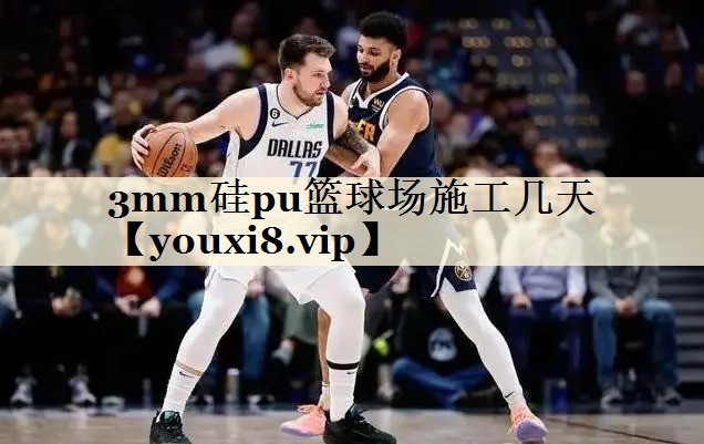 3mm硅pu篮球场施工几天